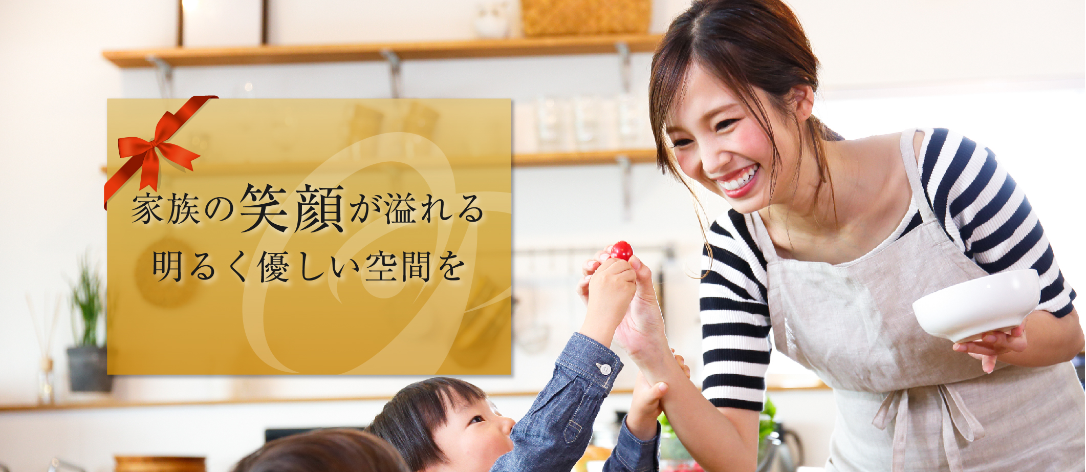 家族の笑顔が溢れる明るく優しい空間を